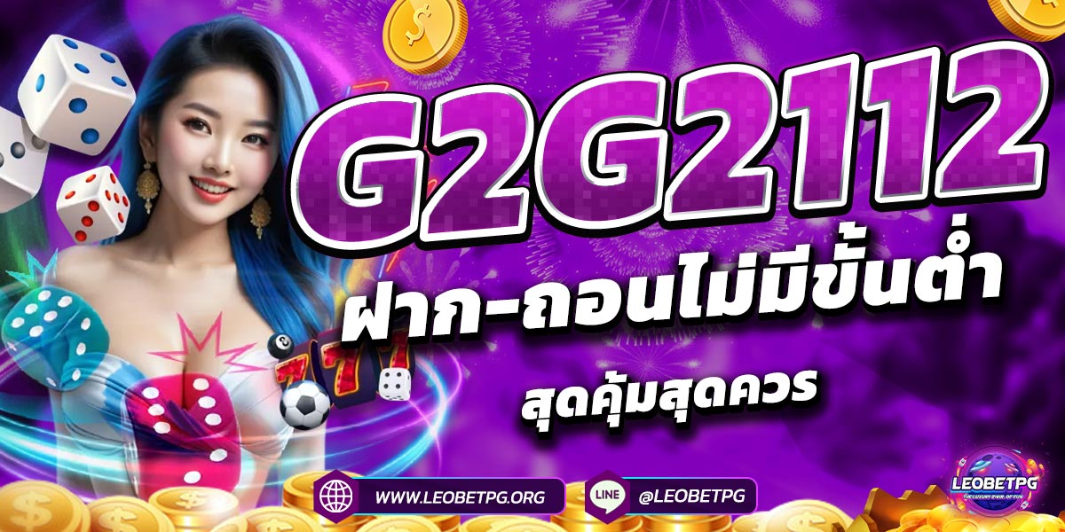G2G2112 ฝาก-ถอนไม่มีขั้นต่ำ สุดคุ้มสุดควร