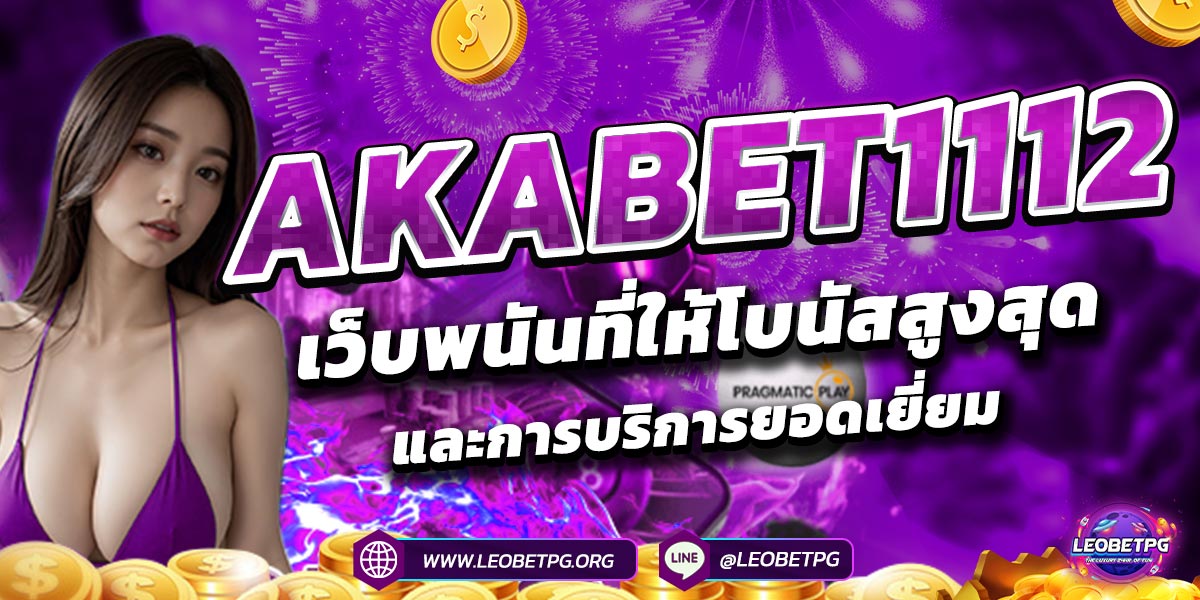 AKABET1112 เว็บพนันที่ให้โบนัสสูงสุดและการบริการยอดเยี่ยม